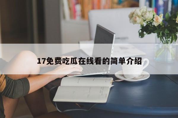 17免费吃瓜在线看的简单介绍