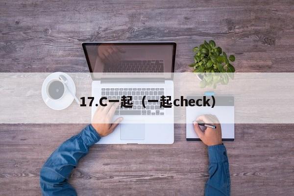 17.C一起（一起check）