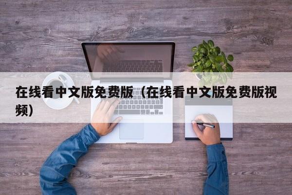 在线看中文版免费版(在线看中文版免费版视频)