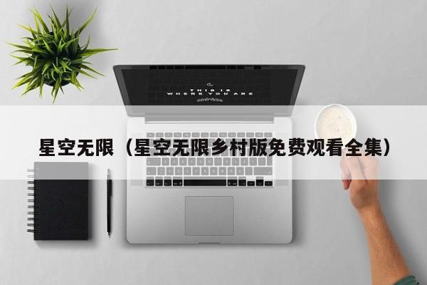 星空无限（星空无限乡村版免费观看全集）