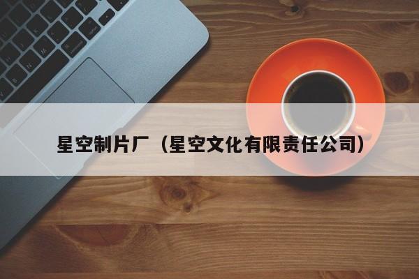 星空制片厂(星空文化有限责任公司)