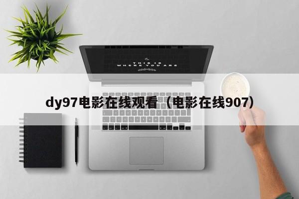 dy97电影在线观看(电影在线907)
