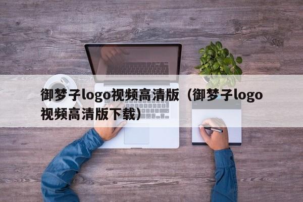 御梦子logo视频高清版（御梦子logo视频高清版下载）