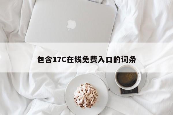 包含17C在线免费入口的词条