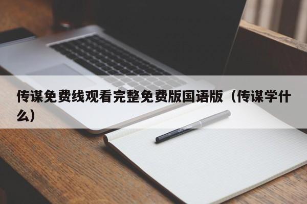 传谋免费线观看完整免费版国语版（传谋学什么）